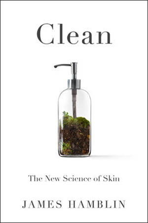 Clean, The New Science of Skin, James Hamblin